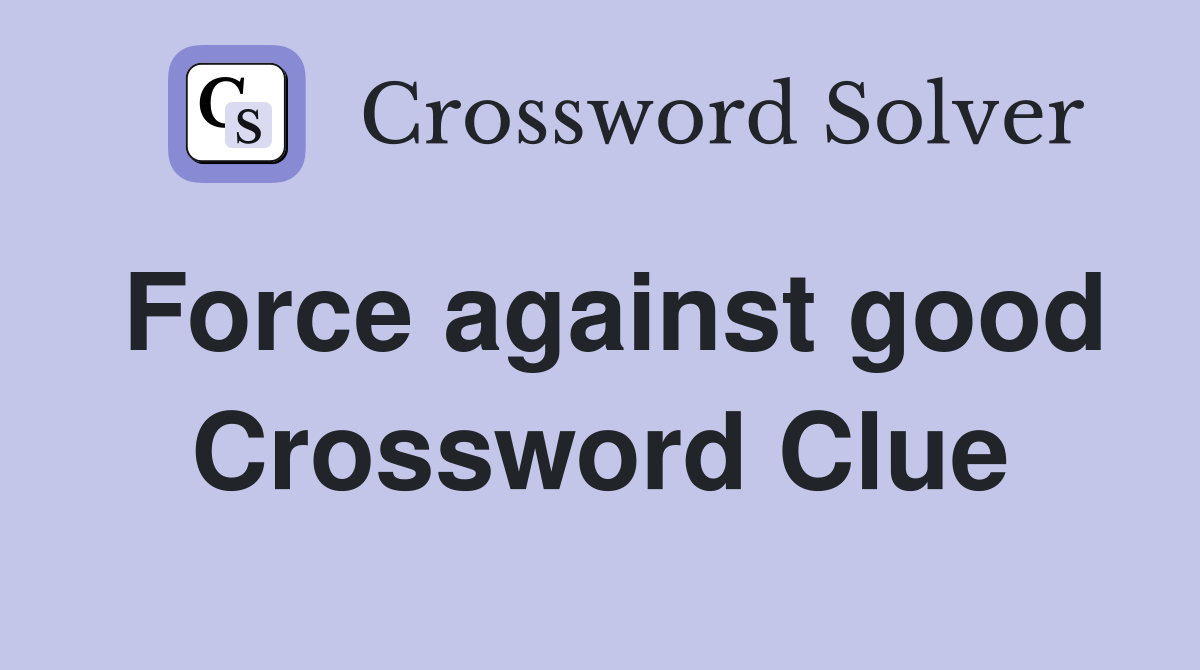 Force against good Crossword Clue