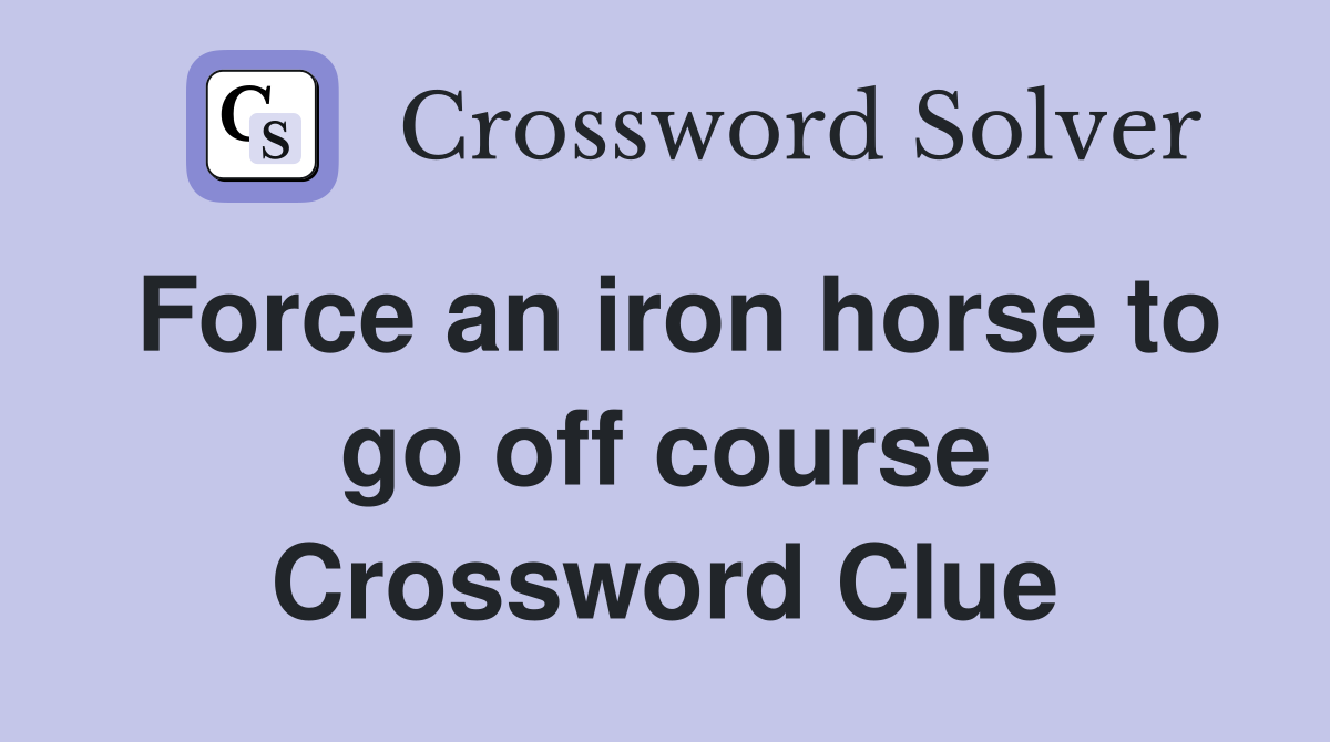 Force an iron horse to go off course Crossword Clue