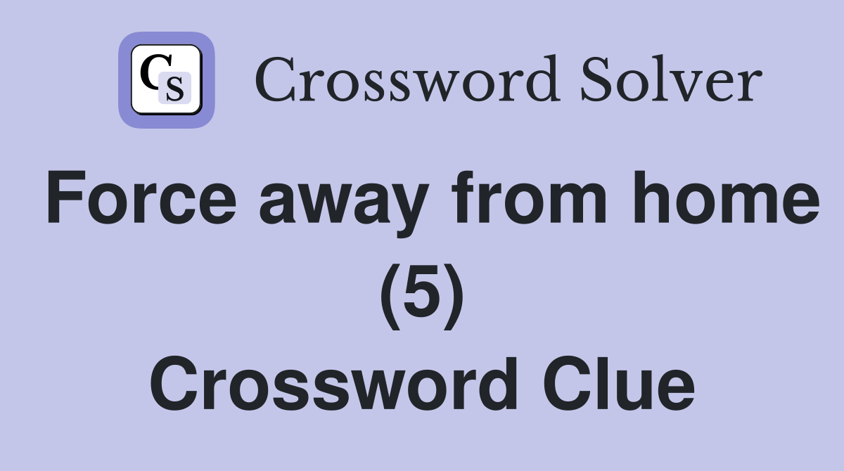 Force away from home (5) Crossword Clue