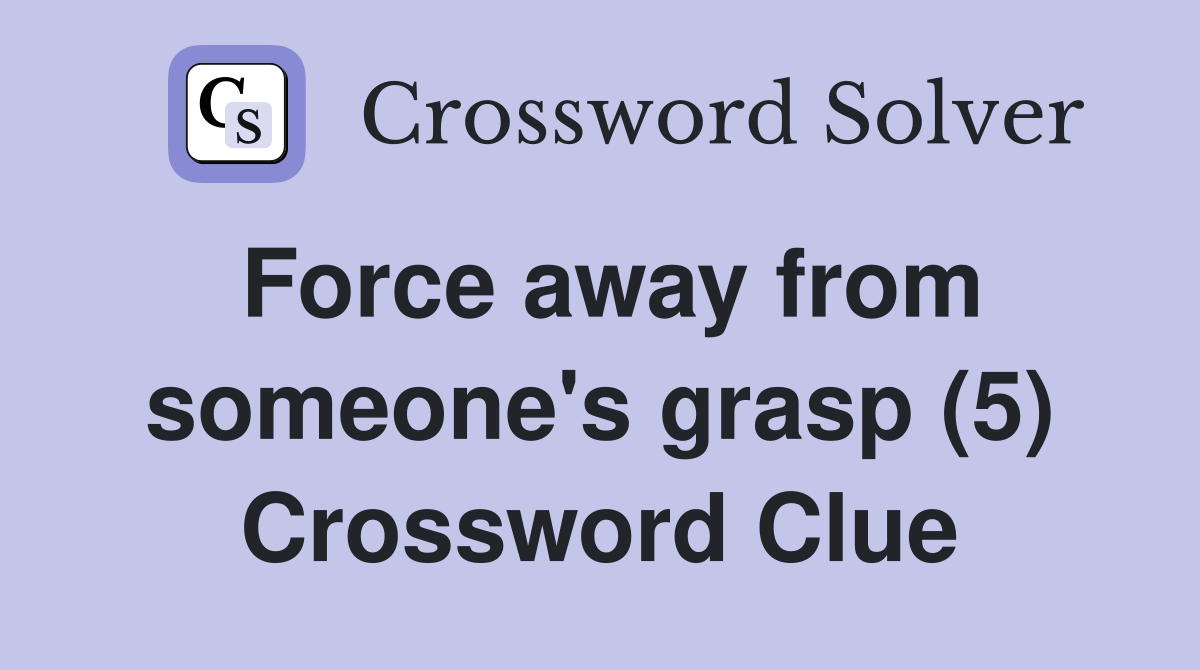 Force away from someone's grasp (5) Crossword Clue