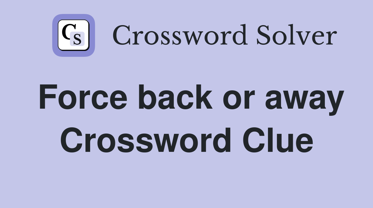 Force back or away Crossword Clue