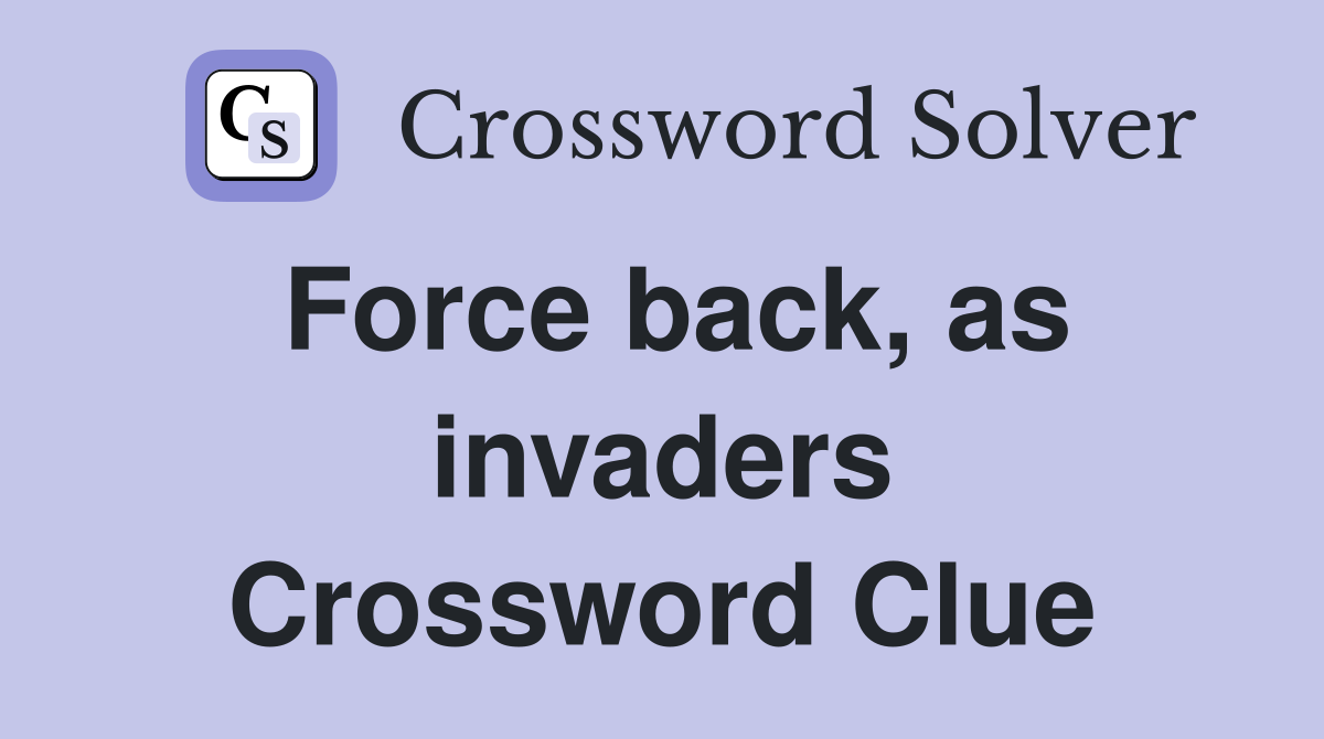 Force back, as invaders Crossword Clue