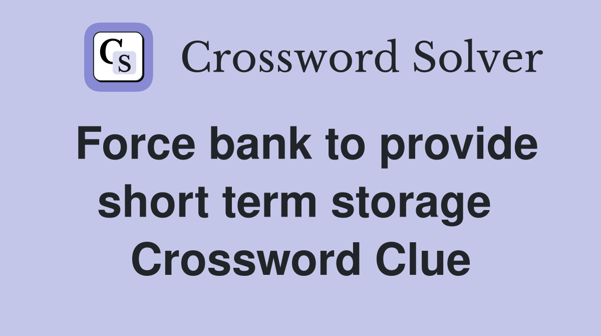 Force bank to provide short term storage  Crossword Clue