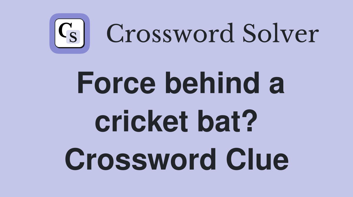 Force behind a cricket bat? Crossword Clue