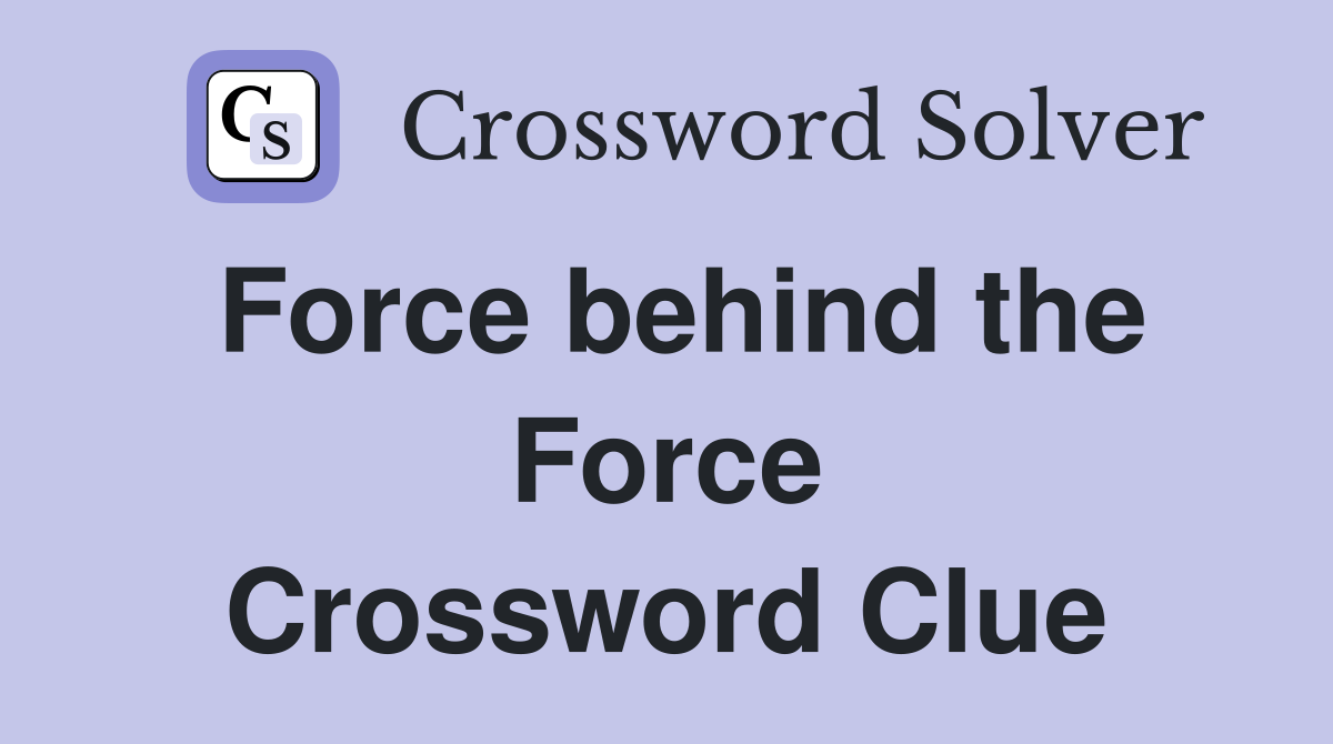 Force behind the Force Crossword Clue