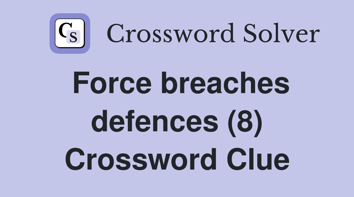 Force breaches defences (8) Crossword Clue