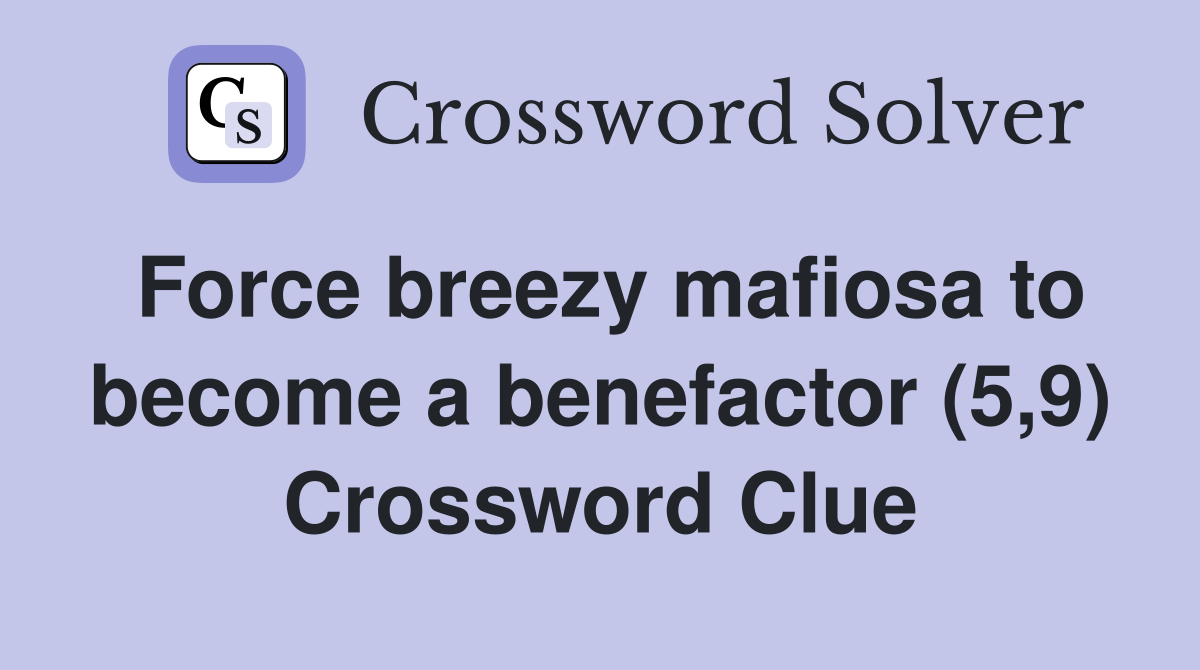 Force breezy mafiosa to become a benefactor (5,9) Crossword Clue
