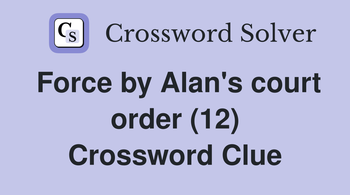 Force by Alan's court order (12) Crossword Clue