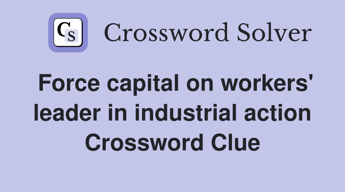 Force capital on workers' leader in industrial action Crossword Clue