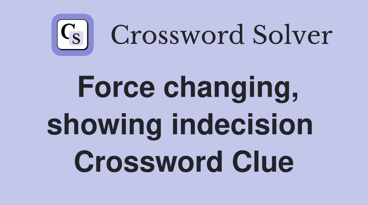 Force changing, showing indecision  Crossword Clue