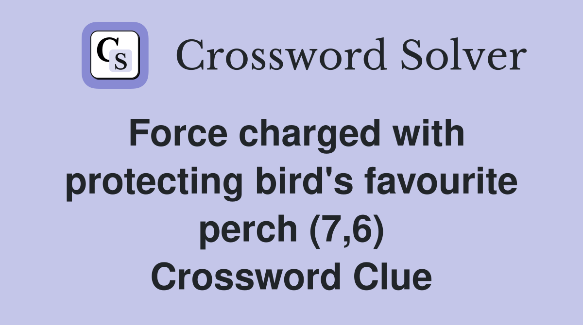 Force charged with protecting bird's favourite perch (7,6) Crossword Clue