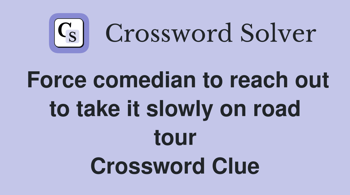 Force comedian to reach out to take it slowly on road tour Crossword Clue