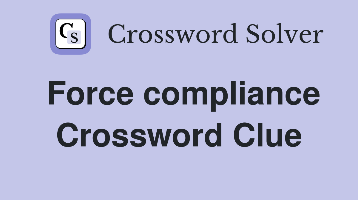 Force compliance Crossword Clue