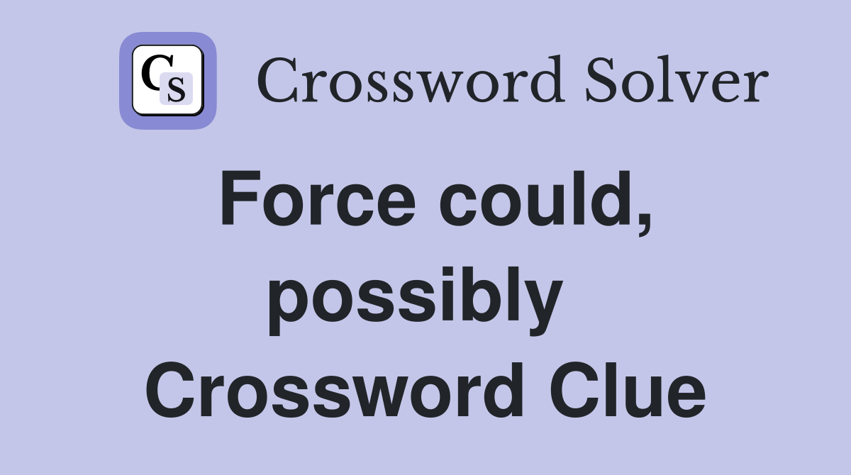 Force could, possibly  Crossword Clue