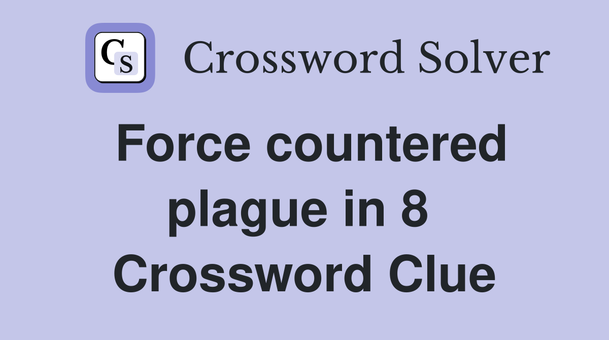 Force countered plague in 8  Crossword Clue