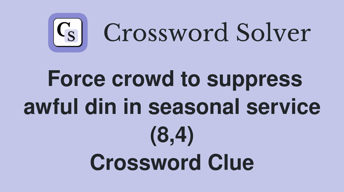 Force crowd to suppress awful din in seasonal service (8,4) Crossword Clue