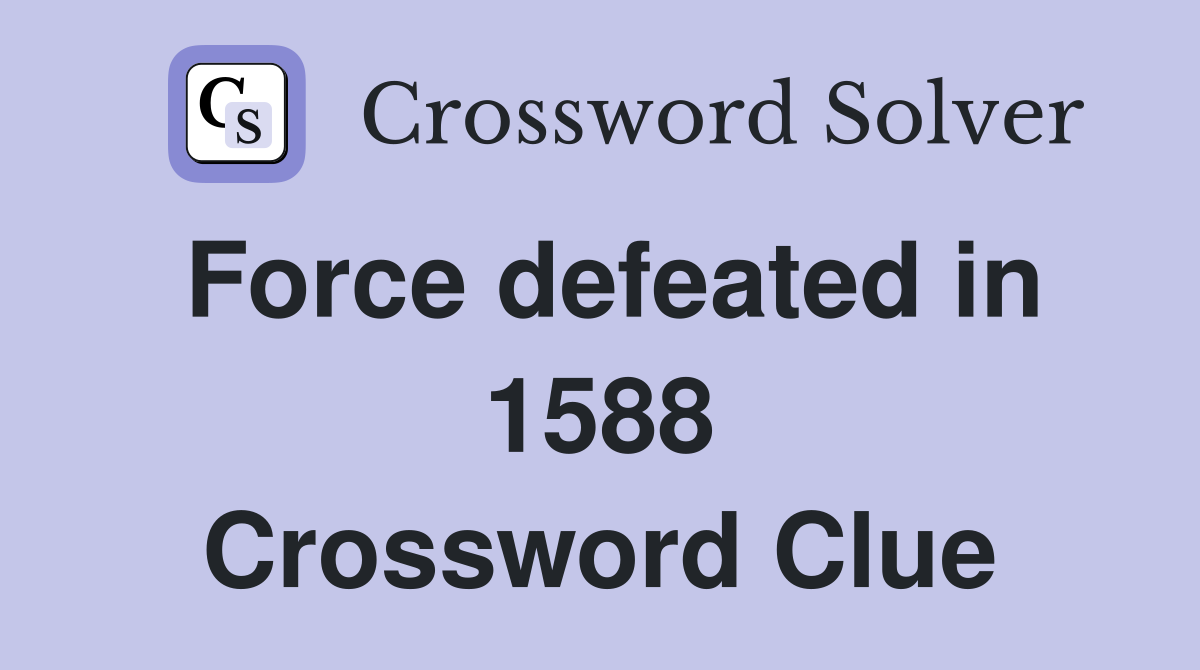 Force defeated in 1588 Crossword Clue