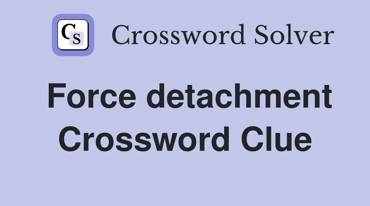 Force detachment Crossword Clue