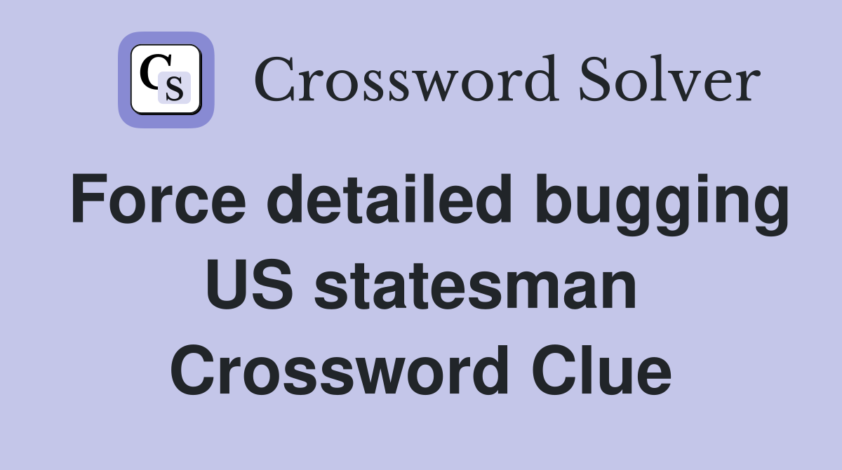 Force detailed bugging US statesman Crossword Clue