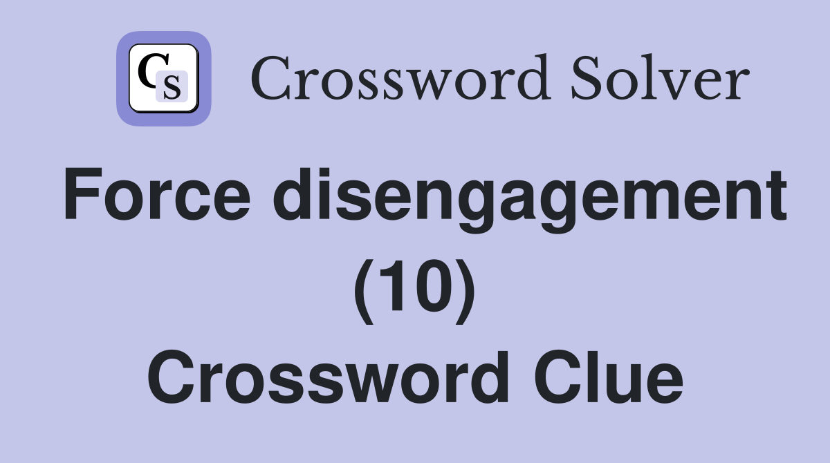 Force disengagement (10) Crossword Clue