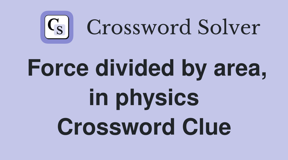 Force divided by area, in physics Crossword Clue
