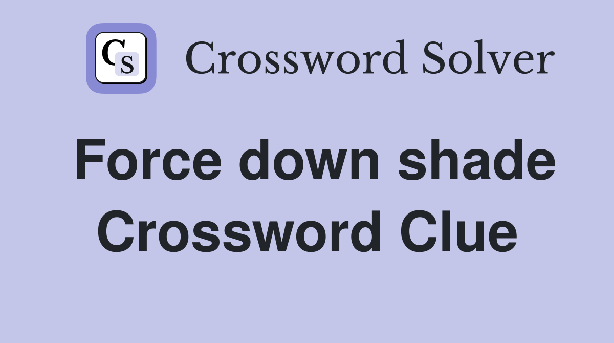 Force down shade Crossword Clue