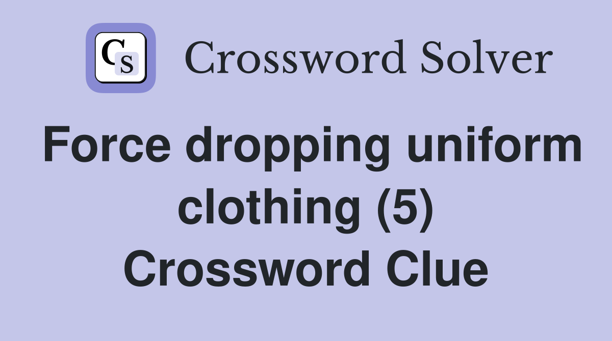 Force dropping uniform clothing (5) Crossword Clue