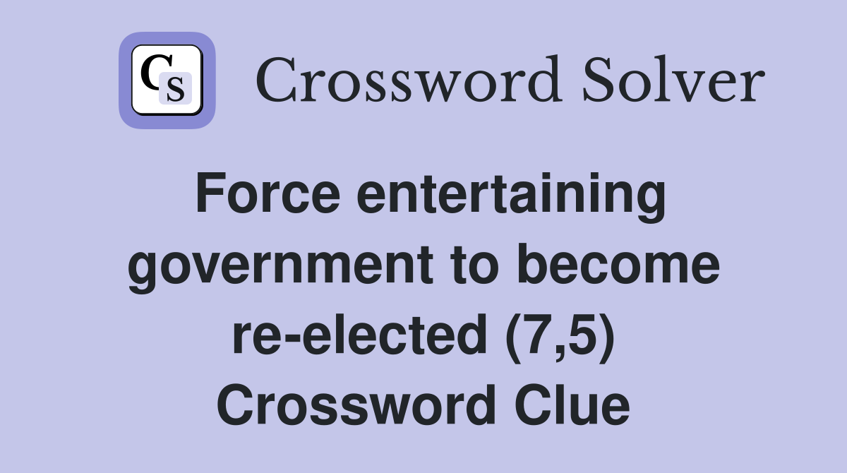Force entertaining government to become re-elected (7,5) Crossword Clue