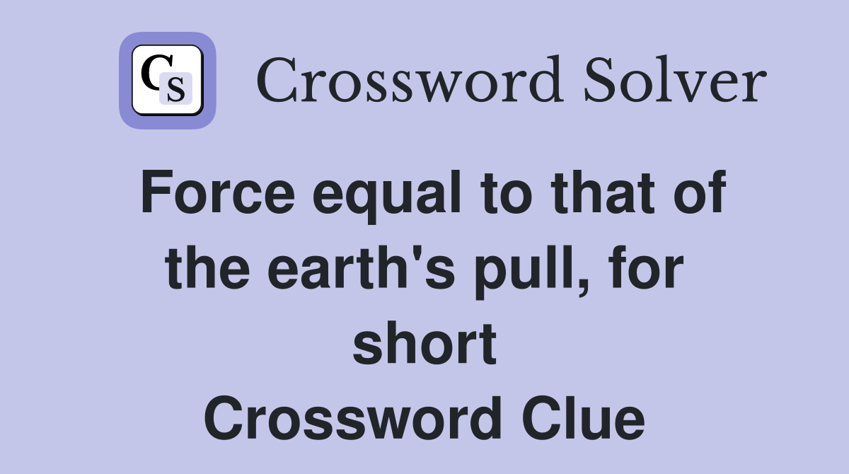 Force equal to that of the earth's pull, for short Crossword Clue