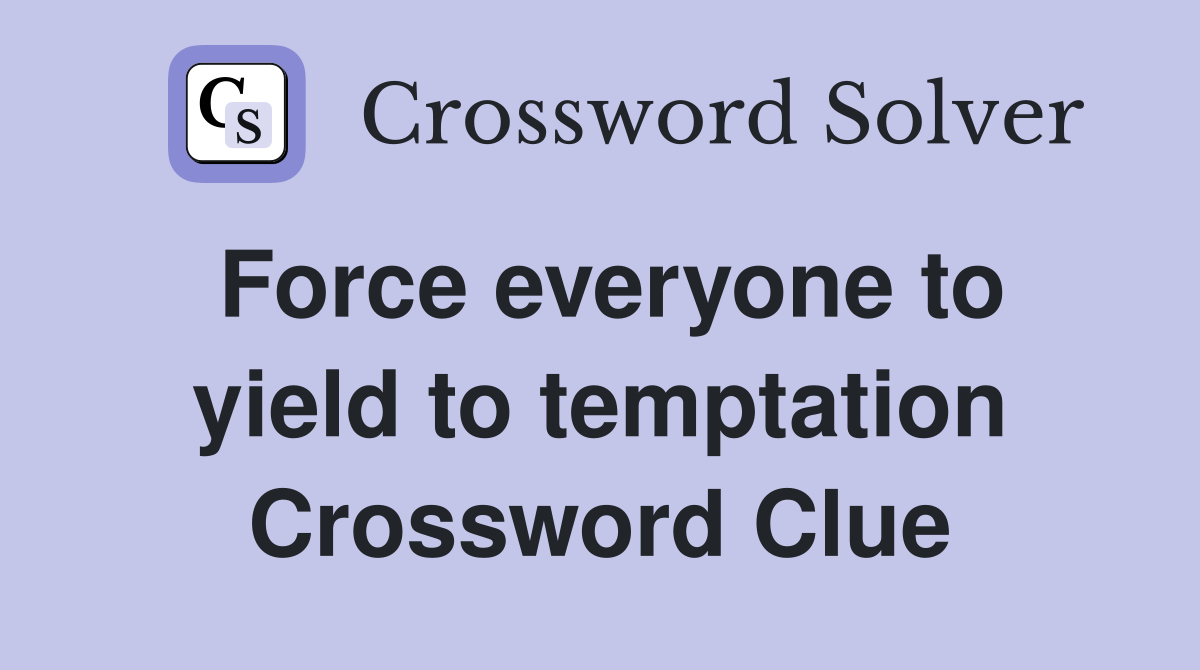 Force everyone to yield to temptation Crossword Clue