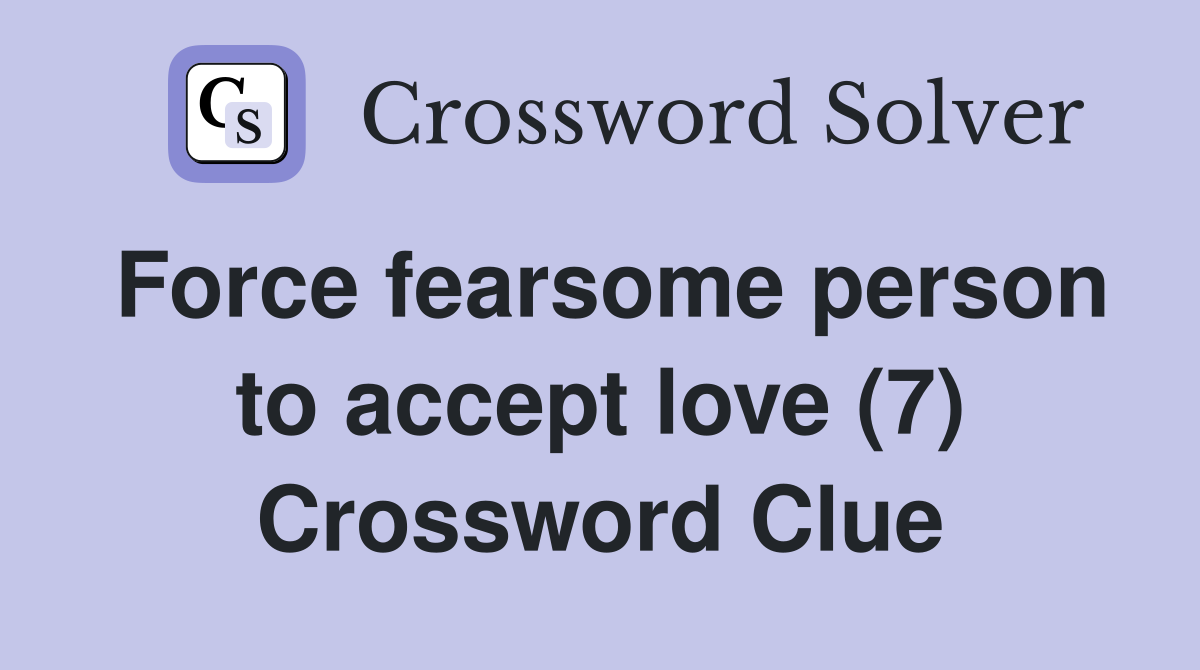 Force fearsome person to accept love (7) Crossword Clue