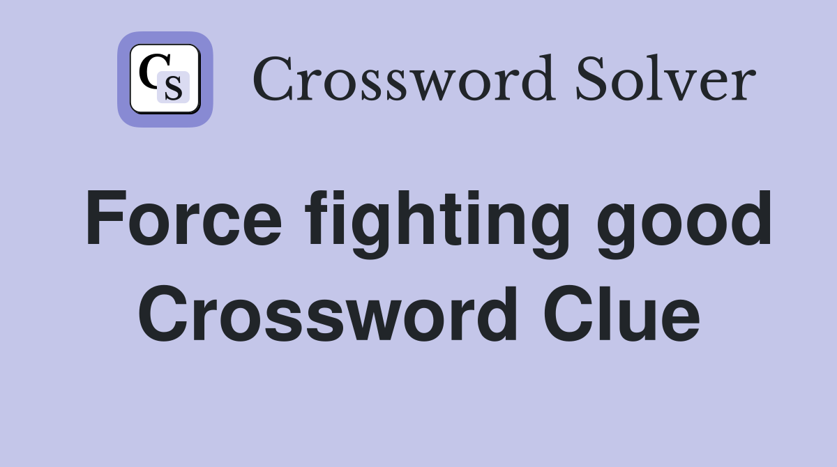 Force fighting good Crossword Clue