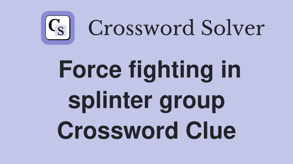 Force fighting in splinter group Crossword Clue