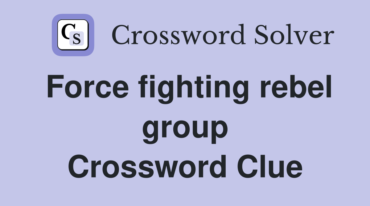 Force fighting rebel group Crossword Clue