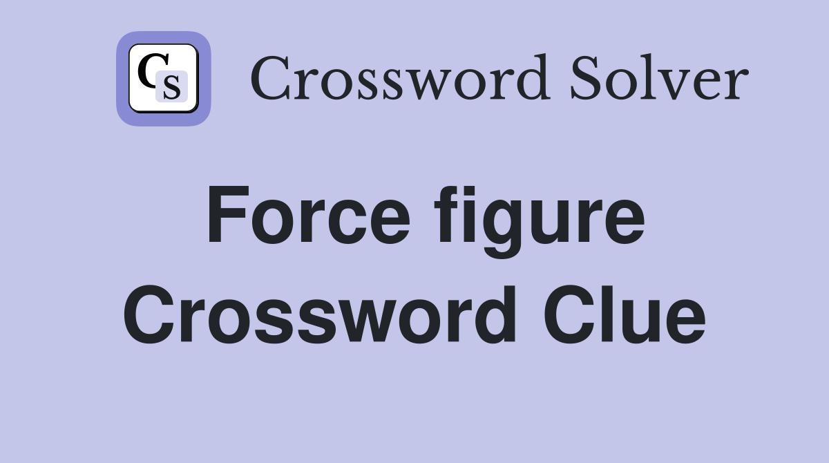 Force figure Crossword Clue