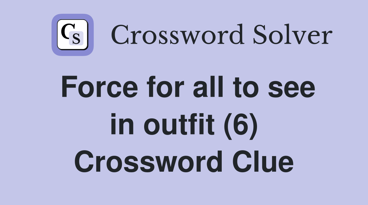 Force for all to see in outfit (6) Crossword Clue