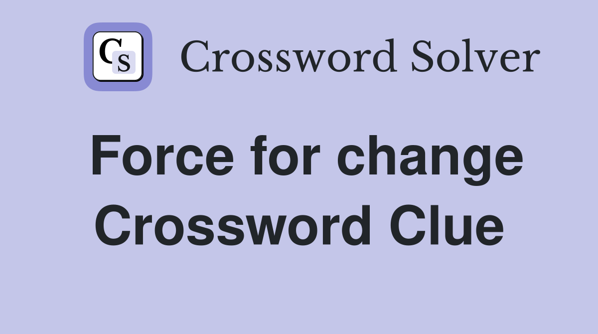 Force for change Crossword Clue