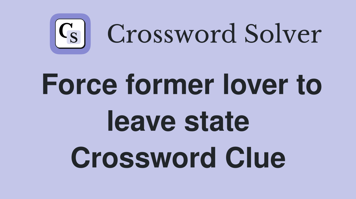 Force former lover to leave state Crossword Clue