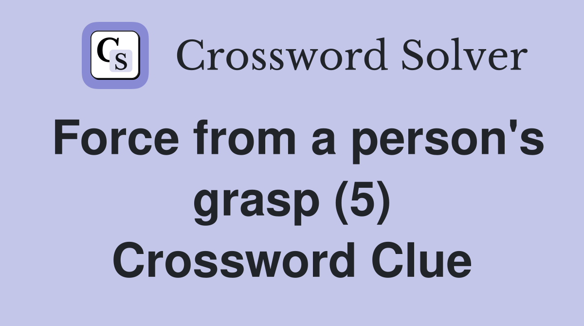Force from a person's grasp (5) Crossword Clue