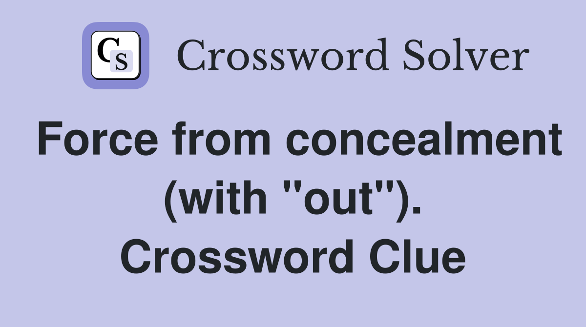 Force from concealment (with "out"). Crossword Clue