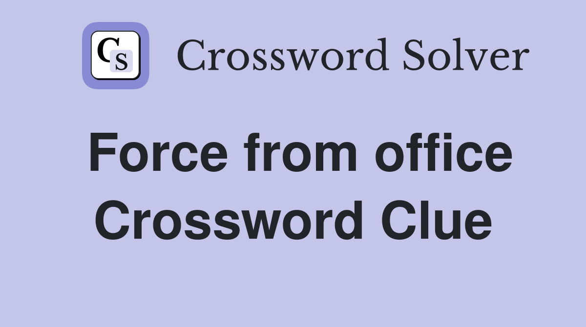 Force from office Crossword Clue