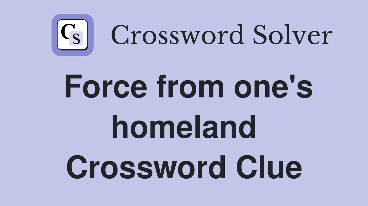 Force from one's homeland Crossword Clue
