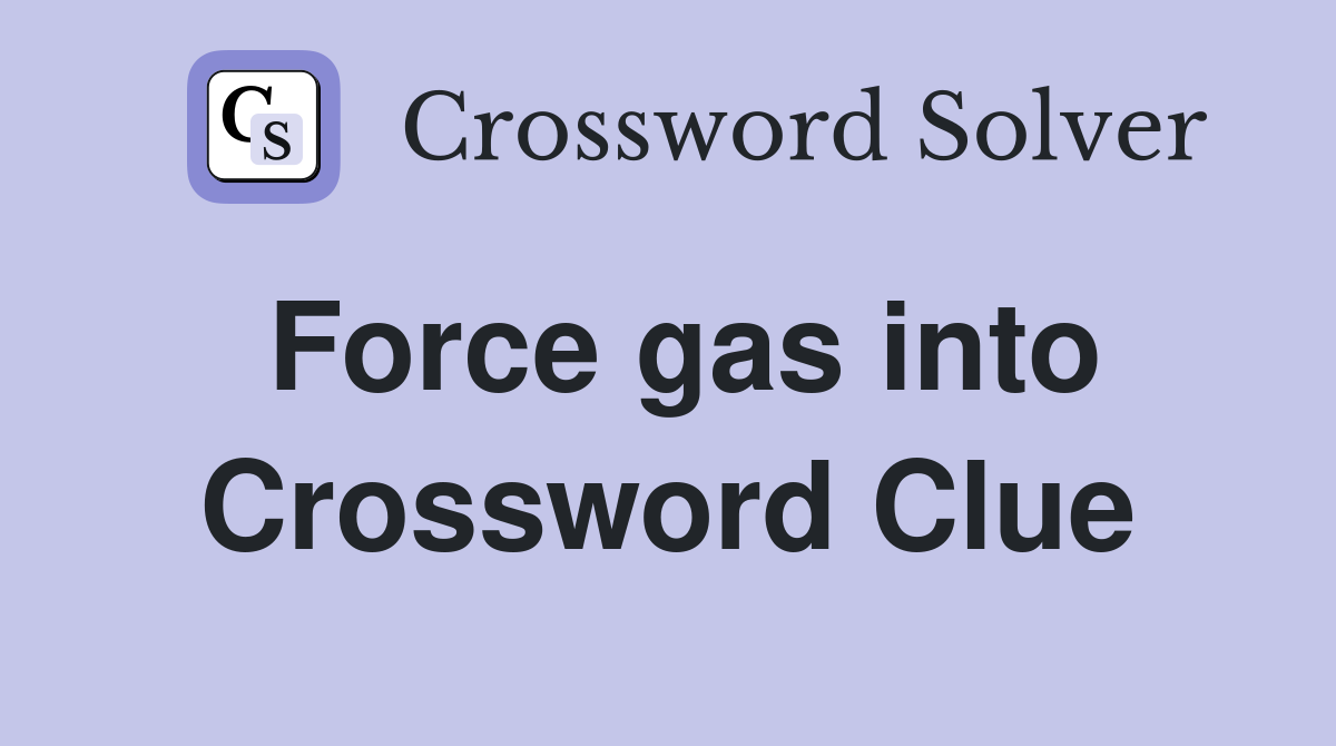 Force gas into Crossword Clue