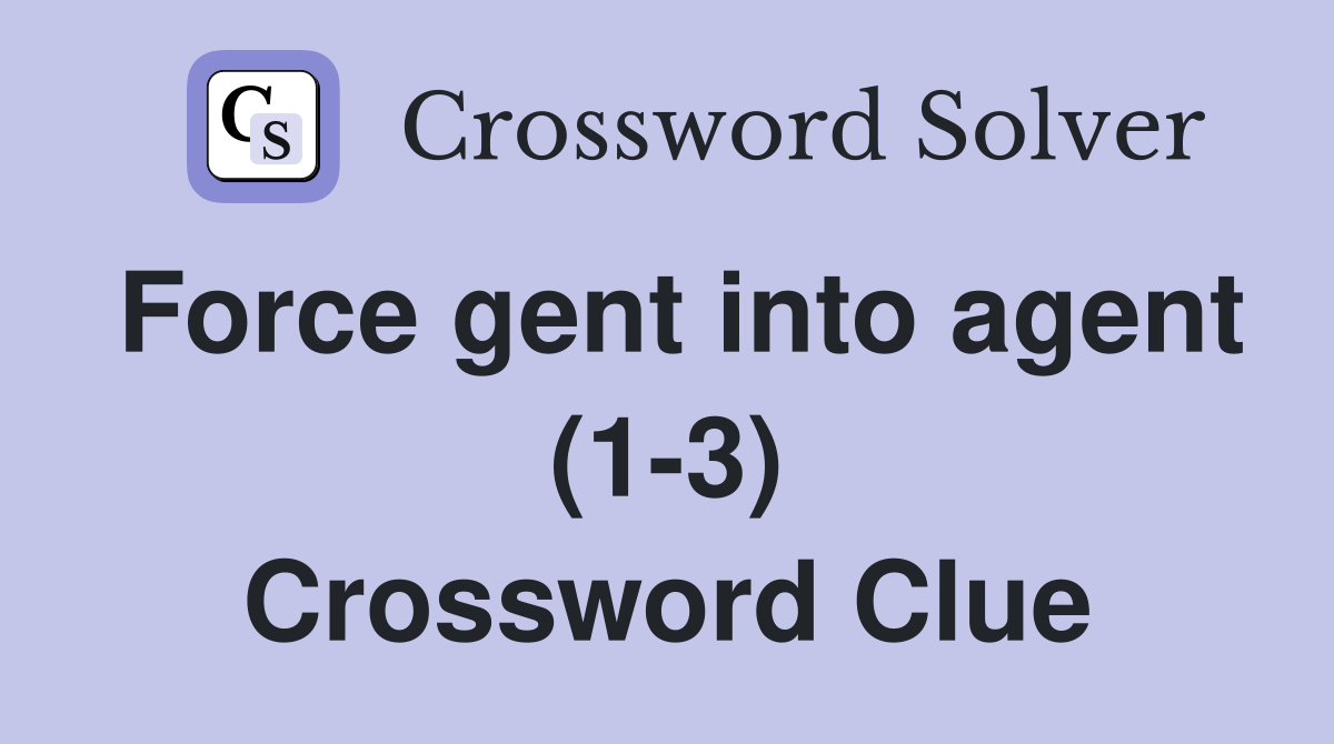 Force gent into agent (1-3) Crossword Clue