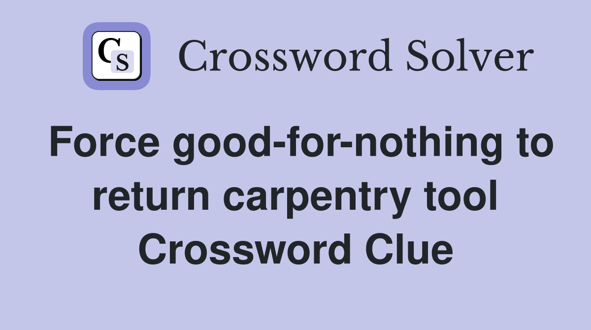 Force good-for-nothing to return carpentry tool Crossword Clue