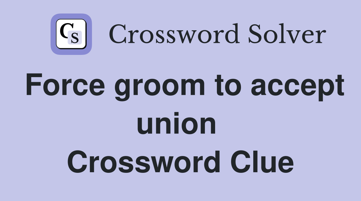Force groom to accept union  Crossword Clue