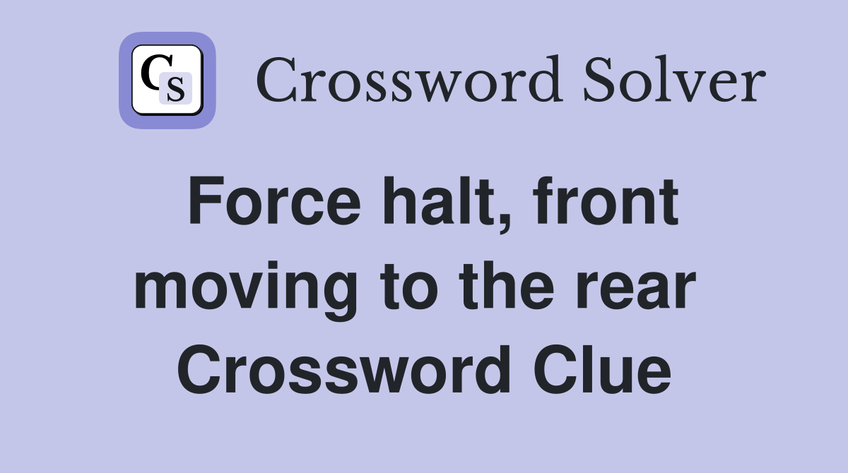 Force halt, front moving to the rear  Crossword Clue