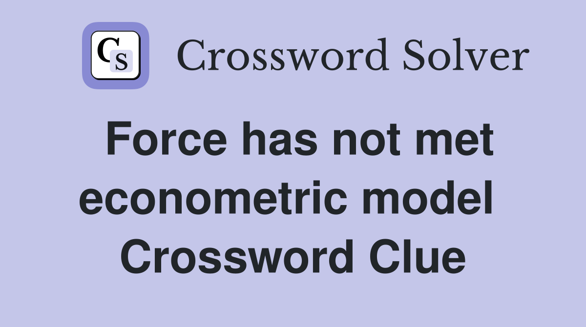 Force has not met econometric model  Crossword Clue