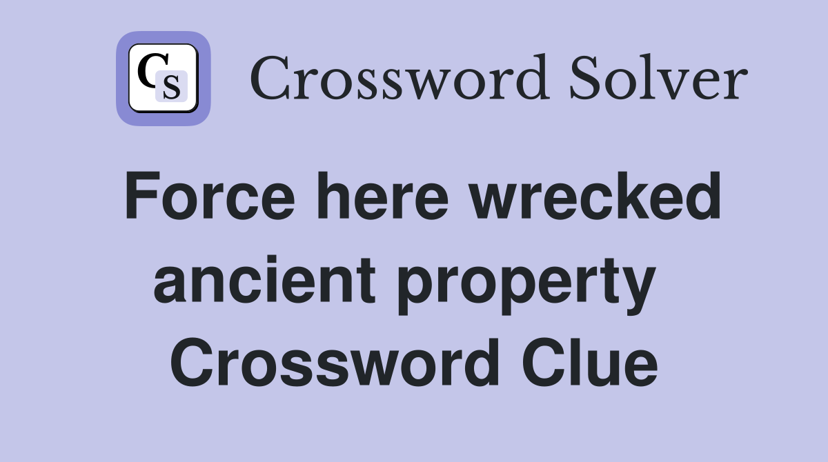 Force here wrecked ancient property  Crossword Clue