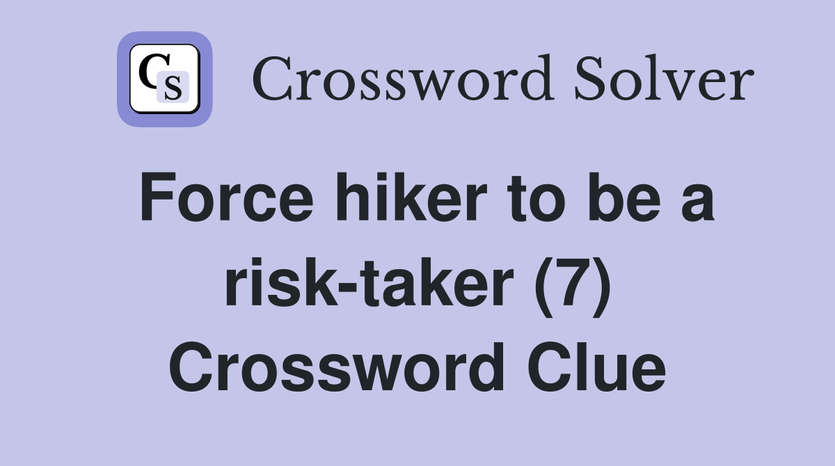 Force hiker to be a risk-taker (7) Crossword Clue